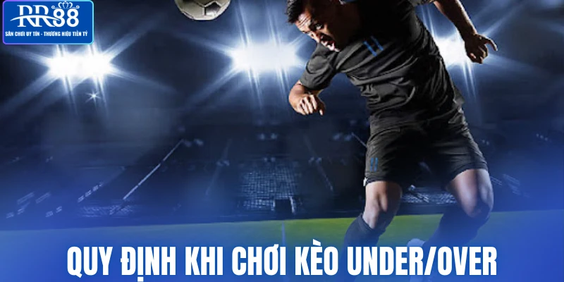 Quy định khi chơi kèo Under/Over